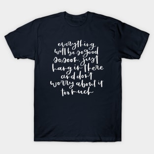 Everything will be so good soon quote T-Shirt